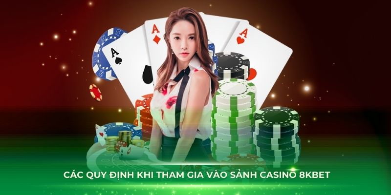 Hiểu rõ các quy định khi tham gia vào sảnh casino 8Kbet