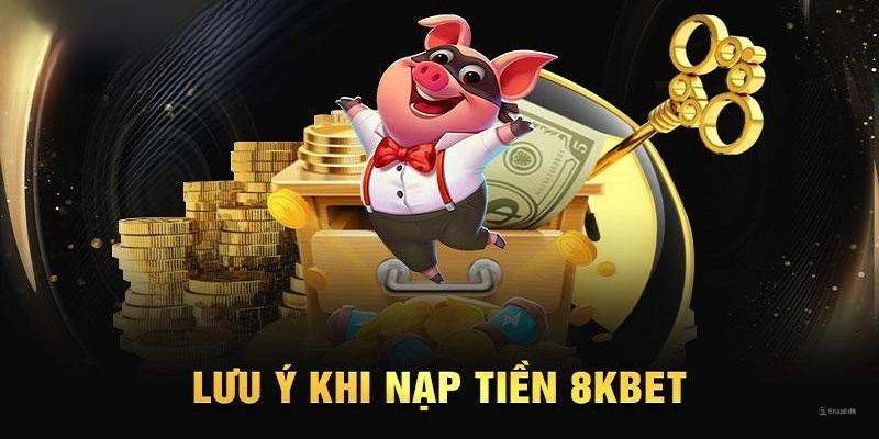 Nạp tiền 8kbet cùng những vấn đề cần lưu ý